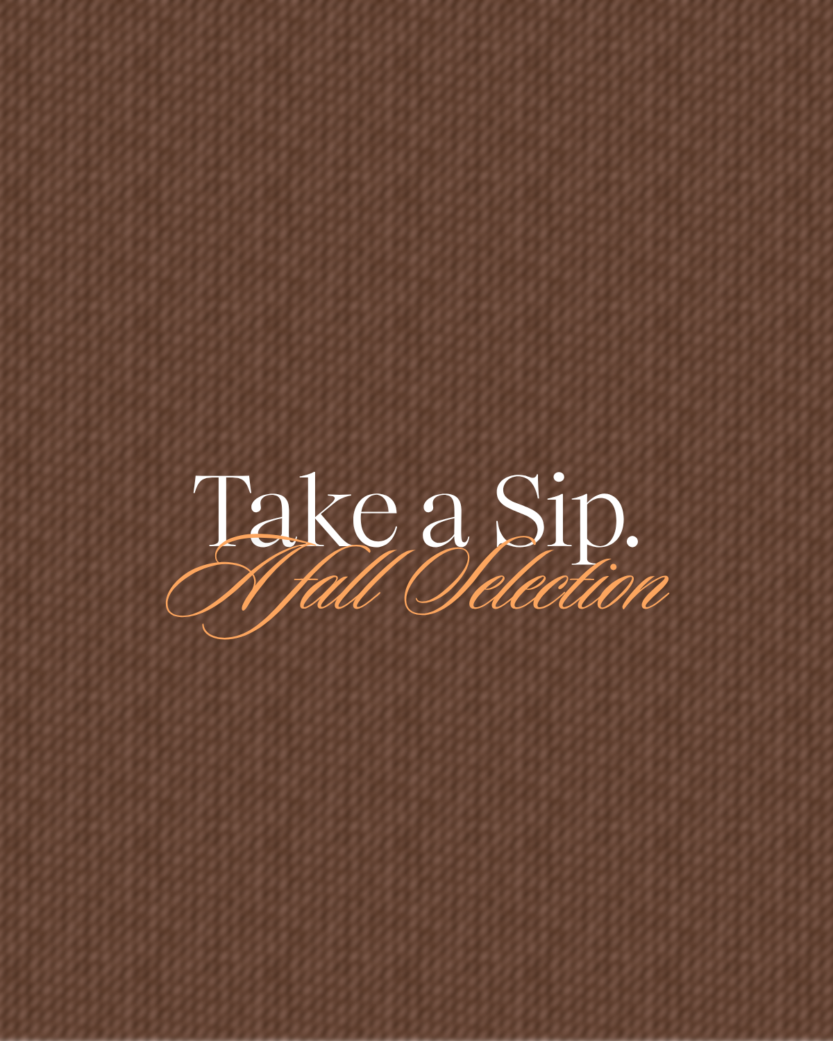 Take A Sip (A Fall Selection)